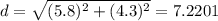 d= \sqrt{(5.8)^2+(4.3)^2} = 7.2201