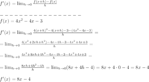 f'(x)= \lim_{h \to 0}  \frac{f(x+h)-f(x)}{h} \\\\-----------------\\f(x)=4x^2-4x-3\\\\f'(x)= \lim_{h \to 0}  \frac{4(x+h)^2-4(x+h)-3-(4x^2-4x-3)}{h}=\\\\=\lim_{h \to 0}  \frac{4(x^2+2xh+h^2)-4x-4h-3-4x^2+4x+3}{h}=\\\\=\lim_{h \to 0}  \frac{4x^2+8xh+4h^2-4x-4h-3-4x^2+4x+3}{h}=\\\\=\lim_{h \to 0}  \frac{8xh+4h^2-4h}{h}=\lim_{h \to 0} (8x+4h- 4)=8x+4\cdot0-4=8x-4\\\\f'(x)=8x-4
