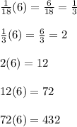 \frac{1}{18}(6) =  \frac{6}{18} =  \frac{1}{3} \\  \\  \frac{1}{3}(6) =  \frac{6}{3} = 2 \\  \\ 2(6) = 12 \\  \\ 12(6) = 72 \\  \\ 72(6) = 432