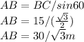 AB=BC/sin 60\\ AB=15/(\frac{\sqrt{3}}{2}  )\\ AB=30/\sqrt{3}m