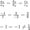 \frac{a_1}{a_2}=\frac{b_1}{b_2}=\frac{c_1}{c_2}\\\\\frac{-1}{1}=\frac{2}{-2}=\frac{2}{8}\\\\-1= -1\neq \frac{1}{4}