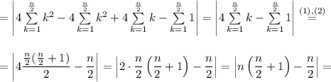 =\left|4\sum\limits_{k=1}^\frac{n}{2}k^2-4\sum\limits_{k=1}^\frac{n}{2}k^2+4\sum\limits_{k=1}^\frac{n}{2}k-\sum\limits_{k=1}^\frac{n}{2}1\right|=\left|4\sum\limits_{k=1}^\frac{n}{2}k-\sum\limits_{k=1}^\frac{n}{2}1\right|\stackrel{(1),(2)}{=}\\\\\\=&#10;\left|4\dfrac{\frac{n}{2}(\frac{n}{2}+1)}{2}-\dfrac{n}{2}\right|=\left|2\cdot\dfrac{n}{2}\left(\dfrac{n}{2}+1\right)-\dfrac{n}{2}\right|=\left|n\left(\dfrac{n}{2}+1\right)-\dfrac{n}{2}\right|=\\\\\\&#10;