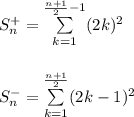 S_n^+=\sum\limits_{k=1}^{\frac{n+1}{2}-1}(2k)^2\\\\\\&#10;S_n^-=\sum\limits_{k=1}^{\frac{n+1}{2}}(2k-1)^2