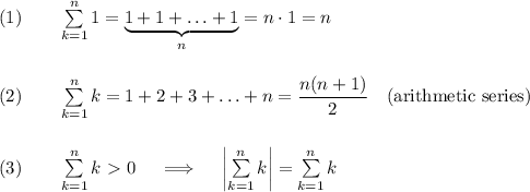 (1)\qquad\sum\limits_{k=1}^n1=\underbrace{1+1+\ldots+1}_{n}=n\cdot 1=n\\\\\\&#10;(2)\qquad\sum\limits_{k=1}^nk=1+2+3+\ldots+n=\dfrac{n(n+1)}{2}\quad\text{(arithmetic  series)}\\\\\\&#10;(3)\qquad\sum\limits_{k=1}^nk\ \textgreater \ 0\quad\implies\quad\left|\sum\limits_{k=1}^nk\right|=\sum\limits_{k=1}^nk