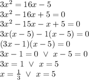 3x^2=16x-5 \\&#10;3x^2-16x+5=0 \\&#10;3x^2-15x-x+5=0 \\&#10;3x(x-5)-1(x-5)=0 \\&#10;(3x-1)(x-5)=0 \\&#10;3x-1=0 \ \lor \ x-5=0 \\&#10;3x=1 \ \lor \ x=5 \\&#10;x=\frac{1}{3} \ \lor \ x=5