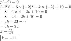 p(-2)=0 \\&#10;(-2)^3 - 6 \times (-2)^2 + k \times (-2) + 10=0 \\&#10;-8-6 \times 4-2k+10=0 \\&#10;-8-24-2k+10=0 \\&#10;-2k-22=0 \\&#10;-2k=22 \\&#10;k=\frac{22}{-2} \\&#10;\boxed{k=-11}