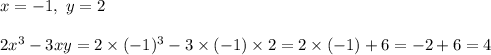 x=-1, \ y=2 \\ \\&#10;2x^3-3xy=2 \times (-1)^3-3 \times (-1) \times 2=2 \times (-1) +6=-2+6=4