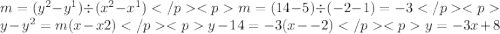 m = (y^2 - y^1) \div (x^2 -x^1) m = (14 - 5) \div  (-2 - 1) = -3      y - y^2 = m(x - x2)                            y - 14 = -3(x - -2)                                                                   y = -3x + 8