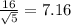 \frac{16}{ \sqrt{5} }= 7.16