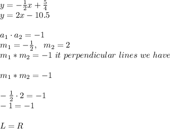 y =-\frac{1}{2}x+\frac{5}{4}\\y=2x-10.5\\\\ a_{1}\cdot a_{2}=-1\\m_{1}=-\frac{1}{2}, \ \ m_{2}=2 \\  m _{1}*m _{2} = -1  \ it  \ perpendicular  \ lines  \ we  \ have \\\\ m _{1}*m _{2} = -1\\\\-\frac{1}{2}\cdot 2 = -1\\-1=-1 \\ \\L=R