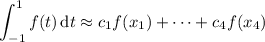 \displaystyle\int_{-1}^1f(t)\,\mathrm dt\approx c_1f(x_1)+\cdots+c_4f(x_4)