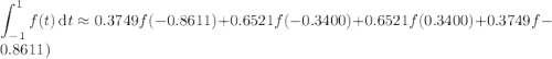\displaystyle\int_{-1}^1f(t)\,\mathrm dt\approx0.3749f(-0.8611)+0.6521f(-0.3400)+0.6521f(0.3400)+0.3749f-0.8611)