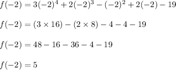 f(-2)=3(-2)^4+2(-2)^3-(-2)^2+2(-2)-19\\\\f(-2)=(3\times 16)-(2\times 8)- 4-4-19\\\\f(-2)=48-16-36-4-19\\\\f(-2)=5