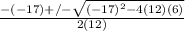 \frac{-(-17)+/- \sqrt{(-17)^2-4(12)(6)} }{2(12)}