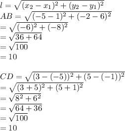 l= \sqrt{(x_2-x_1)^2+(y_2-y_1)^2}  \\ AB= \sqrt{(-5-1)^2+(-2-6)^2}  \\ = \sqrt{(-6)^2+(-8)^2}  \\ = \sqrt{36+64}  \\ = \sqrt{100}  \\ =10 \\  \\ CD= \sqrt{(3-(-5))^2+(5-(-1))^2}  \\ = \sqrt{(3+5)^2+(5+1)^2}  \\ = \sqrt{8^2+6^2}  \\ = \sqrt{64+36}  \\ = \sqrt{100}  \\ =10