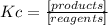 Kc=\frac{[products]}{[reagents]}