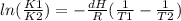 ln(\frac{K1}{K2}) =-\frac{dH}{R} (\frac{1}{T1} -\frac{1}{T2} )