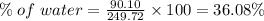 \%\;of \;water = \frac{90.10}{249.72}\times 100= 36.08\%