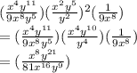 (\frac{x^{4}y^{11} }{9x^{8}y^{5}} )( \frac{x^{2}y^{5}}{y^2})^2 ( \frac{1}{9x^8}  ) \\ =  (\frac{x^{4}y^{11} }{9x^{8}y^{5}} )( \frac{x^{4}y^{10}}{y^4}) ( \frac{1}{9x^8}  ) \\ =&#10; (\frac{x^{8}y^{21} }{81x^{16}y^{9}} )&#10;