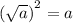 \left(\sqrt{a}\right)^2=a
