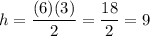 h=\dfrac{(6)(3)}{2}=\dfrac{18}{2}=9