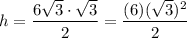h=\dfrac{6\sqrt3\cdot\sqrt3}{2}=\dfrac{(6)(\sqrt3)^2}{2}