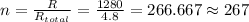 n=\frac{R}{R_{total}}=\frac{1280}{4.8}=266.667 \approx 267