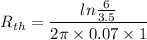 R_{th}=\dfrac{ln\frac{6}{3.5}}{2\pi \times 0.07\times 1}