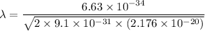 \lambda=\dfrac{6.63\times10^{-34}}{\sqrt{2\times9.1\times10^{-31}\times(2.176\times10^{-20})}}