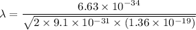 \lambda=\dfrac{6.63\times10^{-34}}{\sqrt{2\times9.1\times10^{-31}\times(1.36\times10^{-19})}}