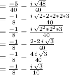 =\frac{-5}{40}-\frac{i\,\sqrt{48}}{40}\\=\frac{-1}{8}-\frac{i\,\sqrt{2*2*2*2*3}}{40}\\=\frac{-1}{8}-\frac{i\,\sqrt{2^2*2^2*3}}{40}\\=\frac{-1}{8}-\frac{2*2\,i\,\sqrt{3}}{40}\\=\frac{-1}{8}-\frac{4\,i\,\sqrt{3}}{40}\\=\frac{-1}{8}-\frac{i\,\sqrt{3}}{10}