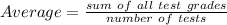 Average =\frac{sum\ of\ all\ test\ grades}{number\ of\ tests}