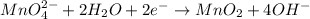 MnO_4^{2-}+2H_2O+2e^-\rightarrow MnO_2+4OH^-