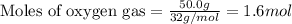 \text{Moles of oxygen gas}=\frac{50.0g}{32g/mol}=1.6mol