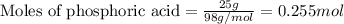 \text{Moles of phosphoric acid}=\frac{25g}{98g/mol}=0.255mol