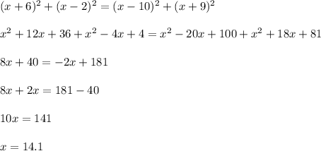 (x+6)^2+(x-2)^2=(x-10)^2+(x+9)^2\\ \\x^2+12x+36+x^2-4x+4=x^2-20x+100+x^2+18x+81\\ \\8x+40=-2x+181\\ \\8x+2x=181-40\\ \\10x=141\\ \\x=14.1