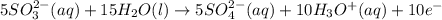 5SO_3^{2-}(aq)+15H_2O(l)\rightarrow 5SO_4^{2-}(aq)+10H_3O^+(aq)+10e^-