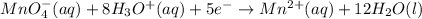 MnO_4^-(aq)+8H_3O^+(aq)+5e^-\rightarrow Mn^{2+}(aq)+12H_2O(l)