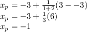 x_p=-3+\frac{1}{1+2}(3--3)\\x_p=-3+\frac{1}{3}(6)\\x_p=-1