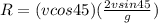 R = (vcos45)(\frac{2vsin45}{g})