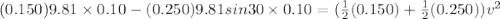 (0.150)9.81\times 0.10 - (0.250)9.81sin30\times 0.10 = (\frac{1}{2}(0.150) + \frac{1}{2}(0.250))v^2