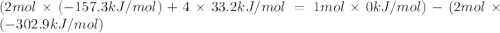 (2mol\times (-157.3 kJ/mol)+4\times 33.2 kJ/mol=1 mol\times 0 kJ/mol)-(2 mol\times (-302.9 kJ/mol)