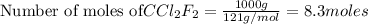\text{Number of moles of}CCl_2F_2=\frac{1000g}{121g/mol}=8.3moles