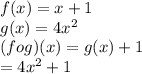 f(x) = x+1\\g(x) = 4x^2\\(fog)(x) = g(x) + 1\\= 4x^2+1