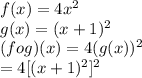 f(x) = 4x^2\\g(x)=(x+1)^2\\(fog)(x) = 4(g(x))^2\\= 4[(x+1)^2]^2