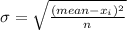 \sigma=\sqrt{\frac{(mean-x_i)^2}{n}}