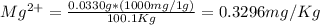 Mg^{2+}= \frac{0.0330 g * (1000 mg/1g)}{100.1 Kg} =0.3296 mg/Kg