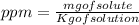 ppm= \frac{mg of solute}{Kg of solution}
