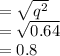 = \sqrt{q^2} \\= \sqrt{0.64} \\= 0.8\\
