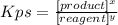 Kps = \frac{[product]^x}{[reagent]^y}
